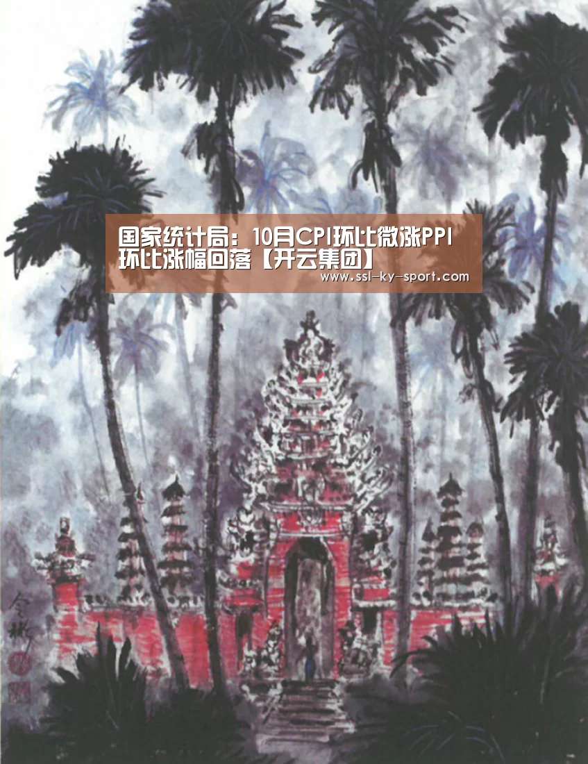 国家统计局:10月CPI环比微涨PPI环比涨幅回落【开云集团】(图4) 开云体育
